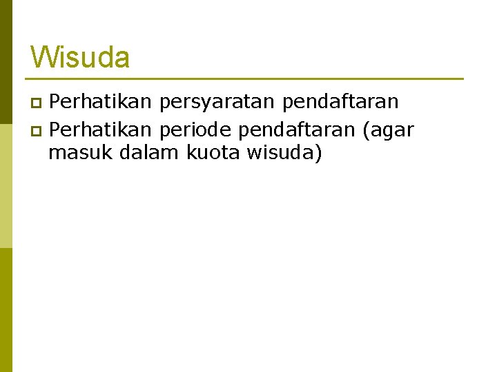 Wisuda Perhatikan persyaratan pendaftaran p Perhatikan periode pendaftaran (agar masuk dalam kuota wisuda) p