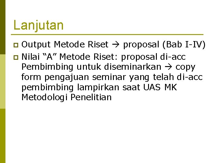 Lanjutan Output Metode Riset proposal (Bab I-IV) p Nilai “A” Metode Riset: proposal di-acc