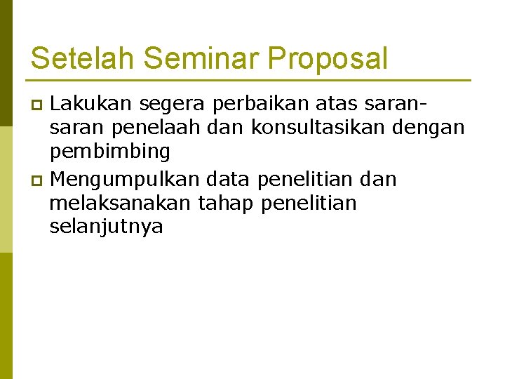 Setelah Seminar Proposal Lakukan segera perbaikan atas saran penelaah dan konsultasikan dengan pembimbing p