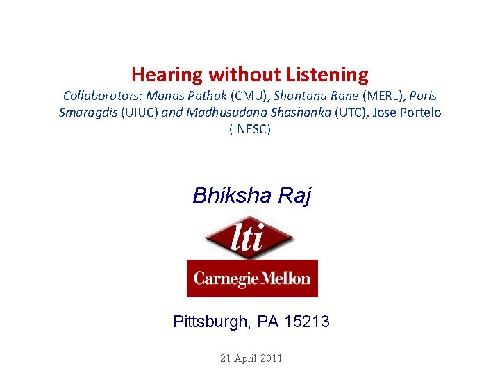 Hearing without Listening Collaborators: Manas Pathak (CMU), Shantanu Rane (MERL), Paris Smaragdis (UIUC) and