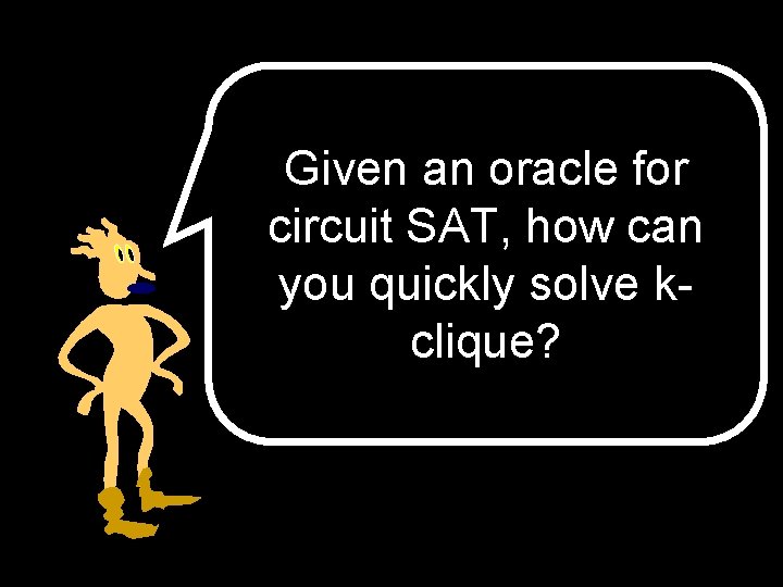 Given an oracle for circuit SAT, how can you quickly solve kclique? 