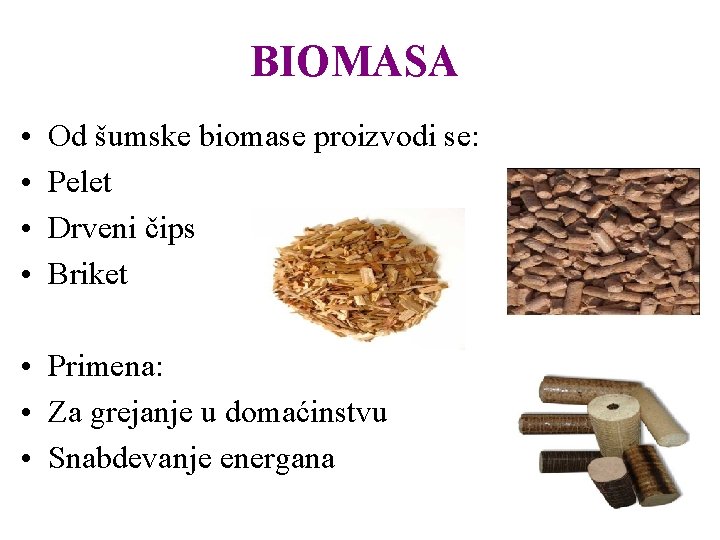 BIOMASA • • Od šumske biomase proizvodi se: Pelet Drveni čips Briket • Primena: