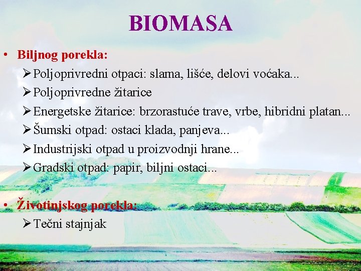BIOMASA • Biljnog porekla: Ø Poljoprivredni otpaci: slama, lišće, delovi voćaka. . . Ø