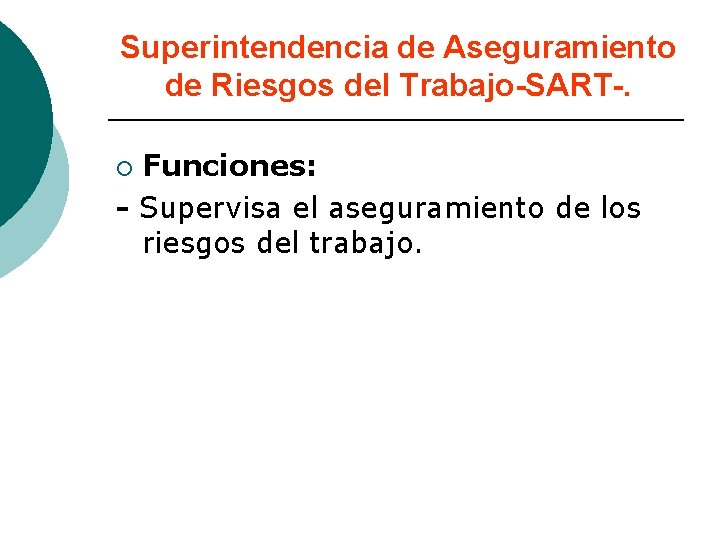 Superintendencia de Aseguramiento de Riesgos del Trabajo-SART-. Funciones: - Supervisa el aseguramiento de los