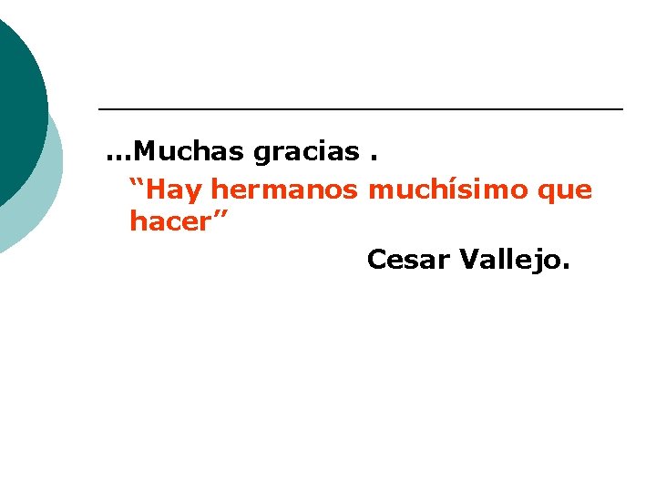 …Muchas gracias. “Hay hermanos muchísimo que hacer” Cesar Vallejo. 