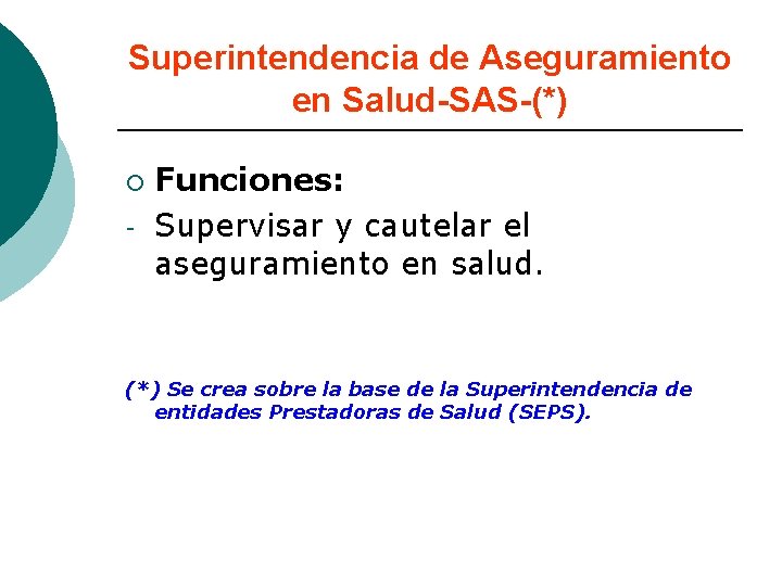 Superintendencia de Aseguramiento en Salud-SAS-(*) ¡ - Funciones: Supervisar y cautelar el aseguramiento en