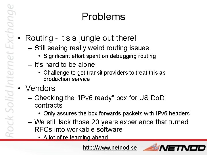 Problems • Routing - it’s a jungle out there! – Still seeing really weird