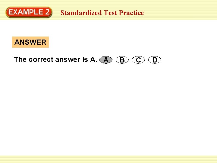 Warm-Up 2 Exercises EXAMPLE Standardized Test Practice ANSWER The correct answer is A. A