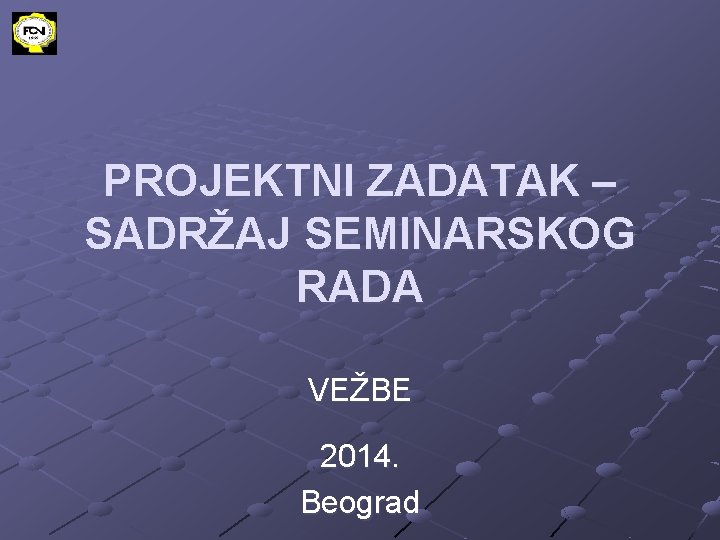 PROJEKTNI ZADATAK – SADRŽAJ SEMINARSKOG RADA VEŽBE 2014. Beograd 