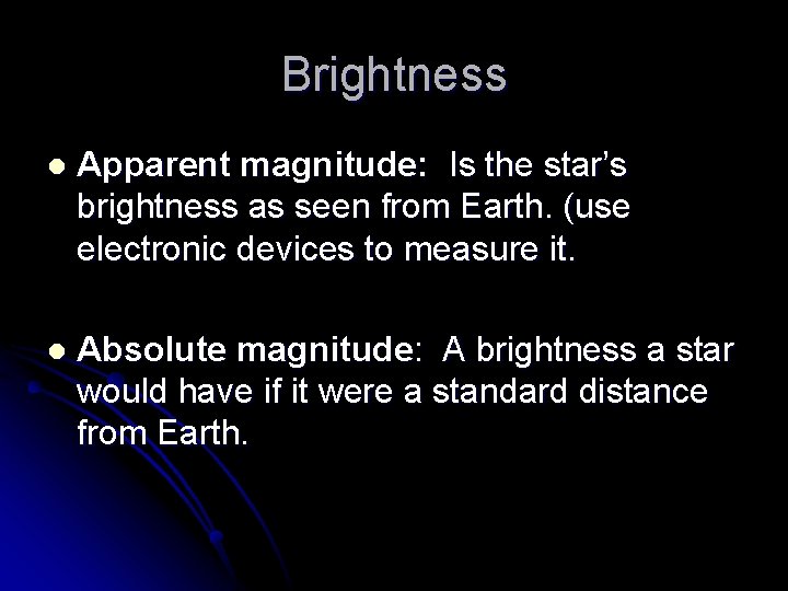 Brightness l Apparent magnitude: Is the star’s brightness as seen from Earth. (use electronic