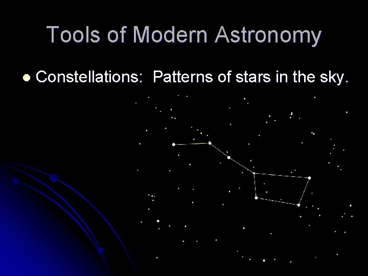 Tools of Modern Astronomy l Constellations: Patterns of stars in the sky. 