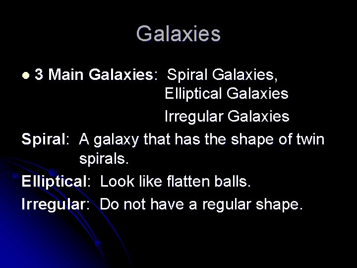 Galaxies 3 Main Galaxies: Spiral Galaxies, Elliptical Galaxies Irregular Galaxies Spiral: A galaxy that