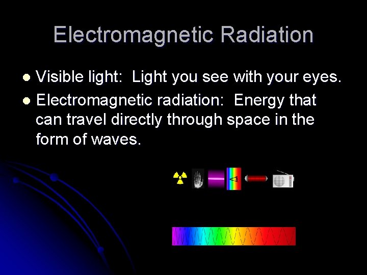 Electromagnetic Radiation Visible light: Light you see with your eyes. l Electromagnetic radiation: Energy