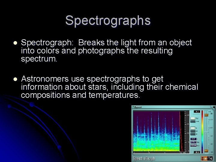 Spectrographs l Spectrograph: Breaks the light from an object into colors and photographs the