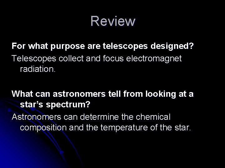 Review For what purpose are telescopes designed? Telescopes collect and focus electromagnet radiation. What