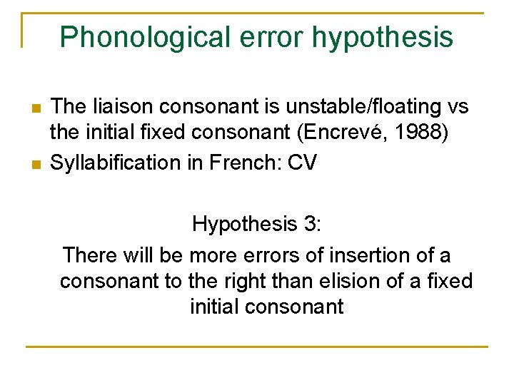 Phonological error hypothesis The liaison consonant is unstable/floating vs the initial fixed consonant (Encrevé,