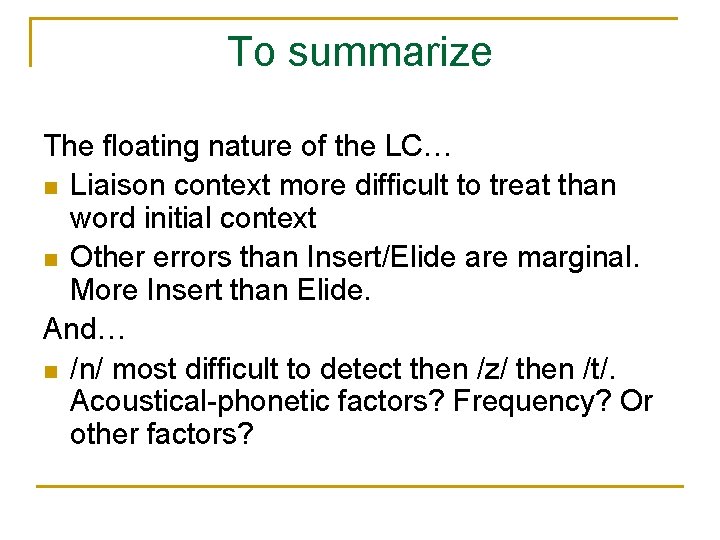 To summarize The floating nature of the LC… Liaison context more difficult to treat