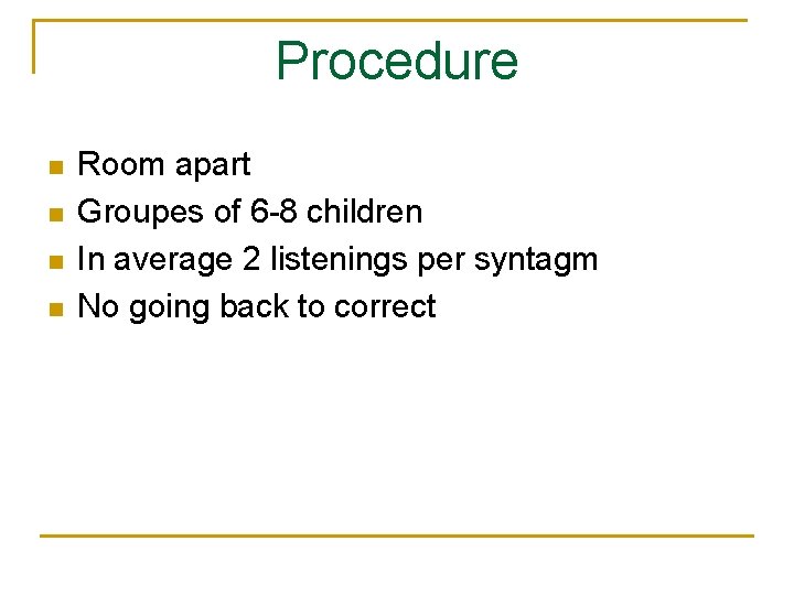 Procedure Room apart Groupes of 6 -8 children In average 2 listenings per syntagm