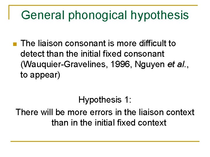 General phonogical hypothesis The liaison consonant is more difficult to detect than the initial