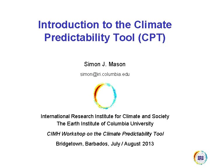 Introduction to the Climate Predictability Tool (CPT) Simon J. Mason simon@iri. columbia. edu International