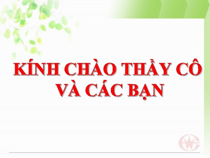 KÍNH CHÀO THẦY CÔ VÀ CÁC BẠN 