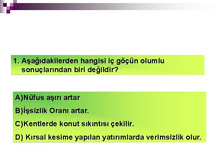 1. Aşağıdakilerden hangisi iç göçün olumlu sonuçlarından biri değildir? A) Nüfus aşırı artar B)