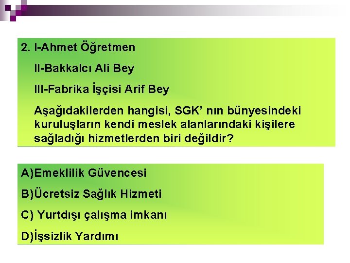 2. I-Ahmet Öğretmen II-Bakkalcı Ali Bey III-Fabrika İşçisi Arif Bey Aşağıdakilerden hangisi, SGK’ nın