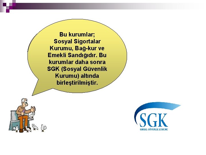 Bu kurumlar; Çalışmak, herkesin Sosyal Sigortalar hakkı ve görevidir. Kurumu, Bağ-kur ve Peki çalışanları