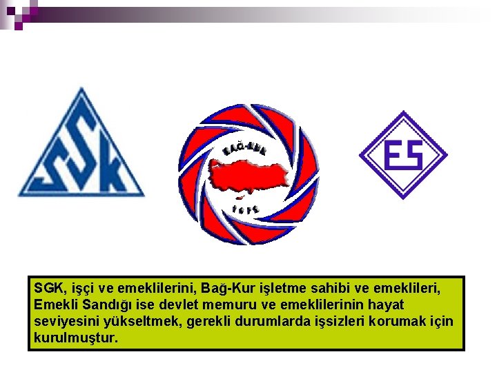 SGK, işçi ve emeklilerini, Bağ-Kur işletme sahibi ve emeklileri, Emekli Sandığı ise devlet memuru