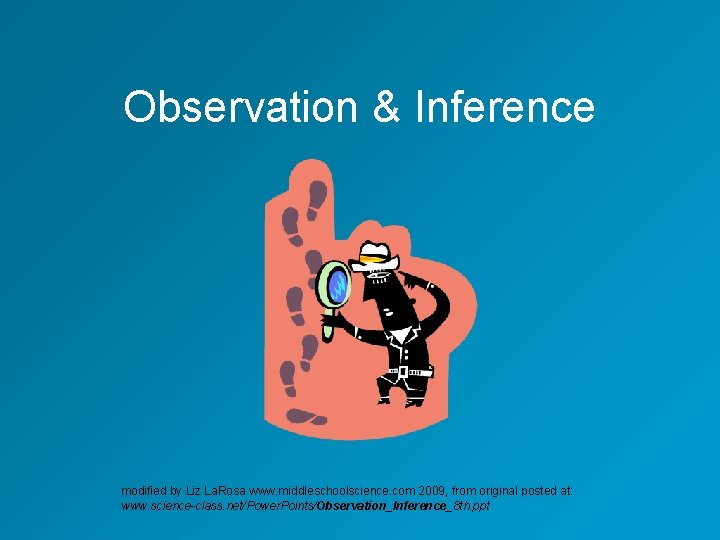 Observation & Inference modified by Liz La. Rosa www. middleschoolscience. com 2009, from original