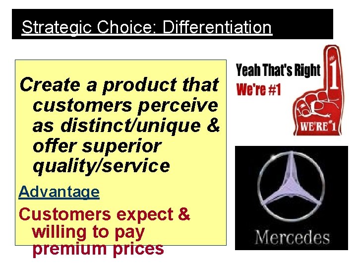 Strategic Choice: Differentiation Create a product that customers perceive as distinct/unique & offer superior Strategic Choice: Differentiation Create a product that customers perceive as distinct/unique & offer superior