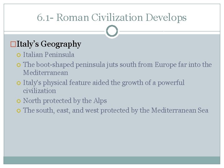 6. 1 - Roman Civilization Develops �Italy’s Geography Italian Peninsula The boot-shaped peninsula juts