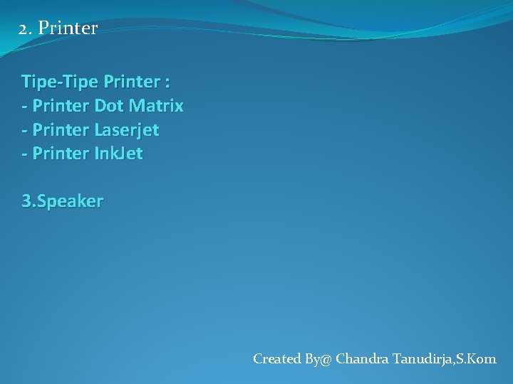 2. Printer Tipe-Tipe Printer : - Printer Dot Matrix - Printer Laserjet - Printer