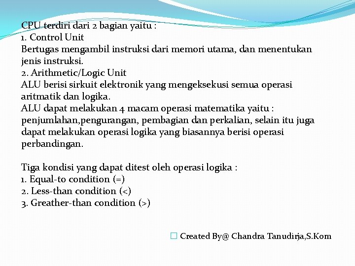 CPU terdiri dari 2 bagian yaitu : 1. Control Unit Bertugas mengambil instruksi dari