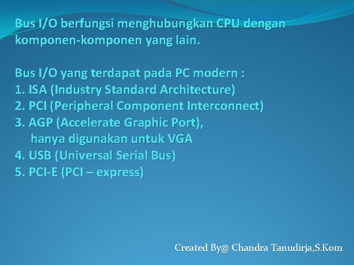 Bus I/O berfungsi menghubungkan CPU dengan komponen-komponen yang lain. Bus I/O yang terdapat pada