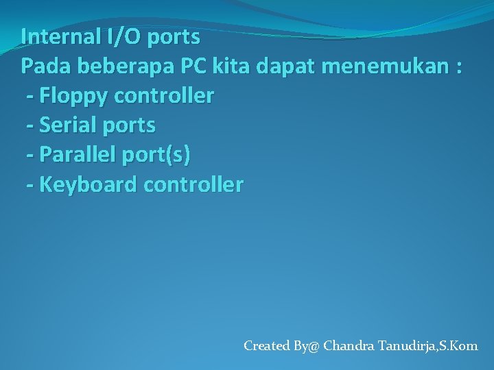 Internal I/O ports Pada beberapa PC kita dapat menemukan : - Floppy controller -