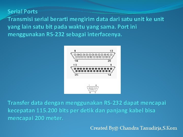 Serial Ports Transmisi serial berarti mengirim data dari satu unit ke unit yang lain