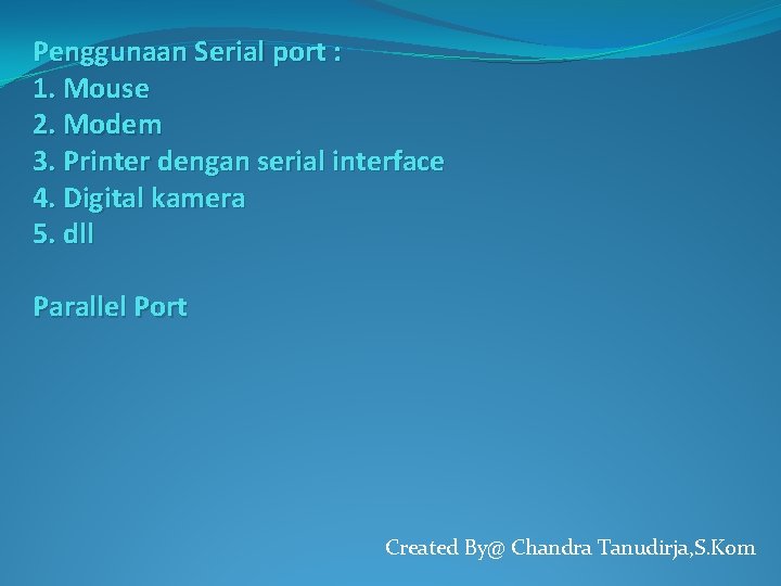 Penggunaan Serial port : 1. Mouse 2. Modem 3. Printer dengan serial interface 4.