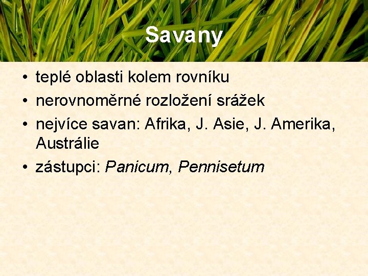 Savany • teplé oblasti kolem rovníku • nerovnoměrné rozložení srážek • nejvíce savan: Afrika, Savany • teplé oblasti kolem rovníku • nerovnoměrné rozložení srážek • nejvíce savan: Afrika,