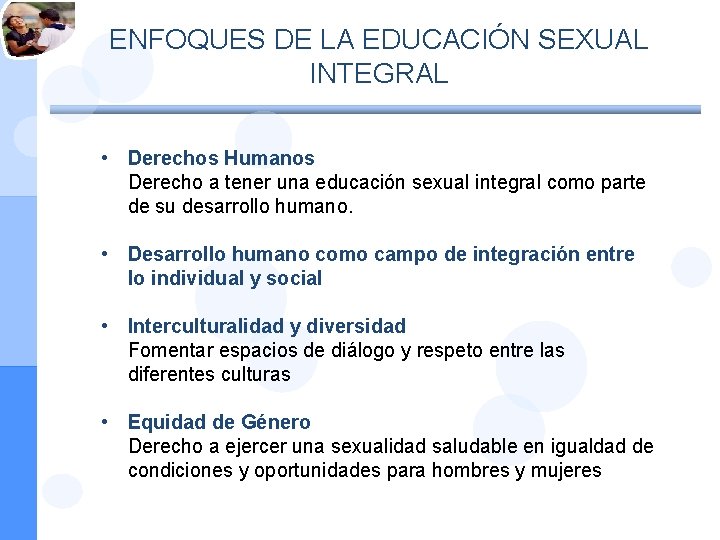 ENFOQUES DE LA EDUCACIÓN SEXUAL INTEGRAL • Derechos Humanos Derecho a tener una educación