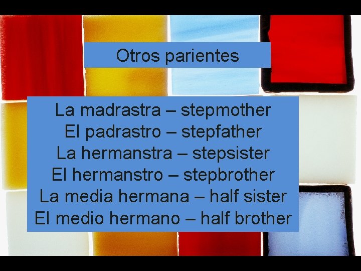Otros parientes La madrastra – stepmother El padrastro – stepfather La hermanstra – stepsister