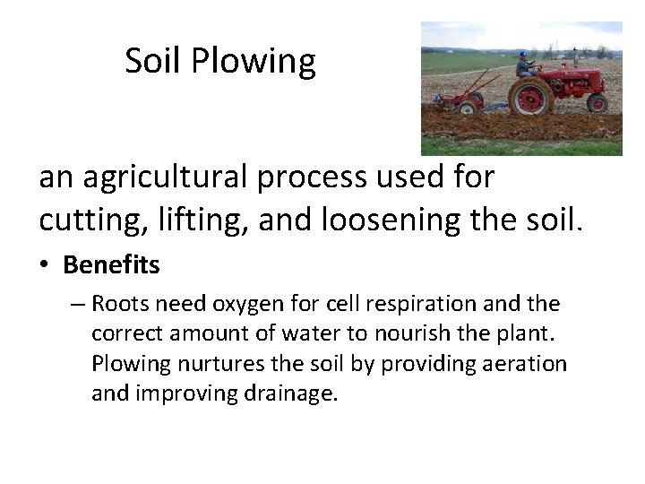 Soil Plowing an agricultural process used for cutting, lifting, and loosening the soil. •