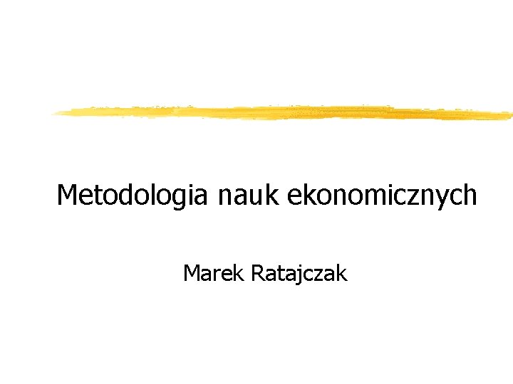 Metodologia nauk ekonomicznych Marek Ratajczak 