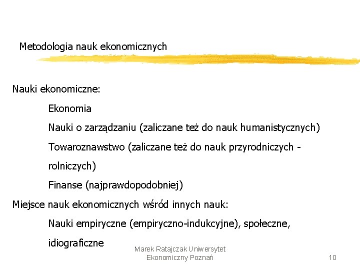 Metodologia nauk ekonomicznych Nauki ekonomiczne: Ekonomia Nauki o zarządzaniu (zaliczane też do nauk humanistycznych)