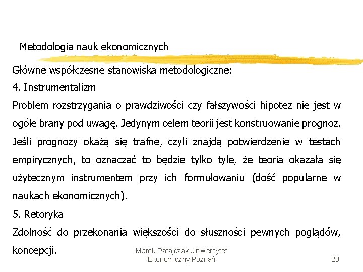 Metodologia nauk ekonomicznych Główne współczesne stanowiska metodologiczne: 4. Instrumentalizm Problem rozstrzygania o prawdziwości czy