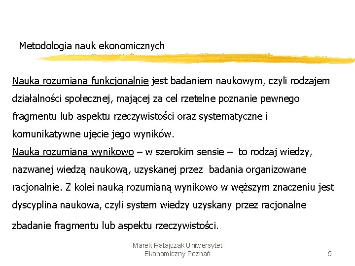 Metodologia nauk ekonomicznych Nauka rozumiana funkcjonalnie jest badaniem naukowym, czyli rodzajem działalności społecznej, mającej