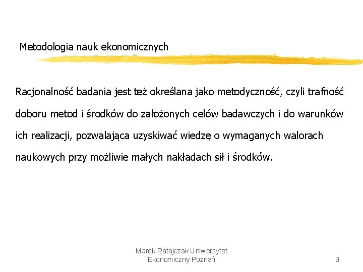 Metodologia nauk ekonomicznych Racjonalność badania jest też określana jako metodyczność, czyli trafność doboru metod