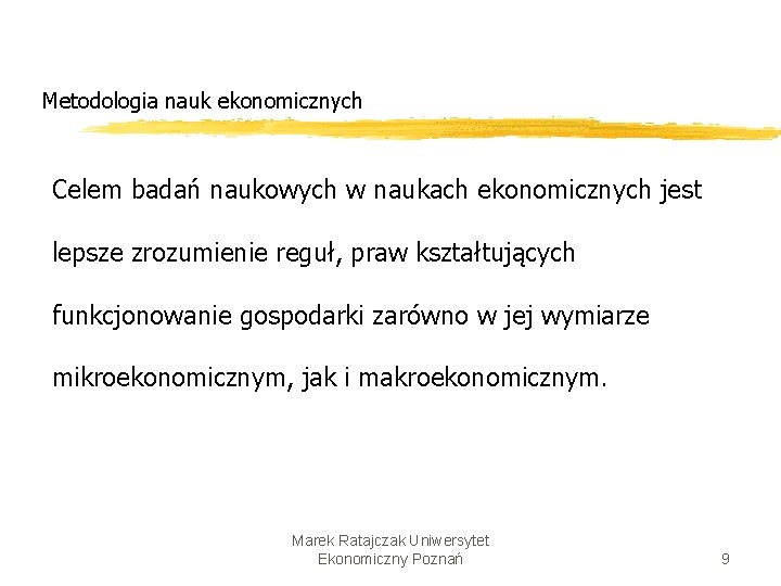 Metodologia nauk ekonomicznych Celem badań naukowych w naukach ekonomicznych jest lepsze zrozumienie reguł, praw