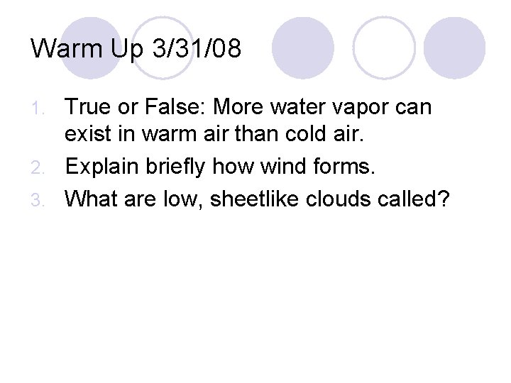 Warm Up 3/31/08 True or False: More water vapor can exist in warm air