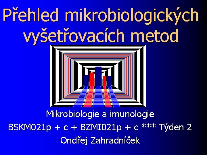 Přehled mikrobiologických vyšetřovacích metod Mikrobiologie a imunologie BSKM 021 p + c + BZMI